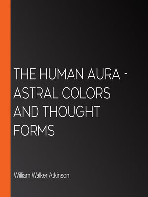 cover image of The Human Aura--Astral Colors and Thought Forms